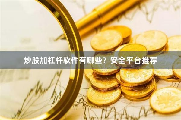 炒股加杠杆软件有哪些？安全平台推荐