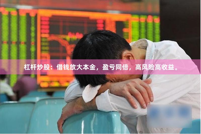 杠杆炒股：借钱放大本金，盈亏同倍，高风险高收益。