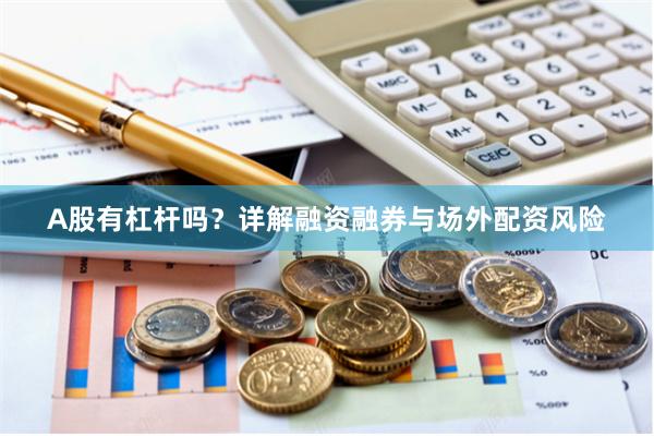 A股有杠杆吗？详解融资融券与场外配资风险