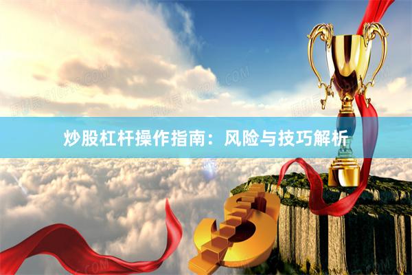 炒股杠杆操作指南：风险与技巧解析