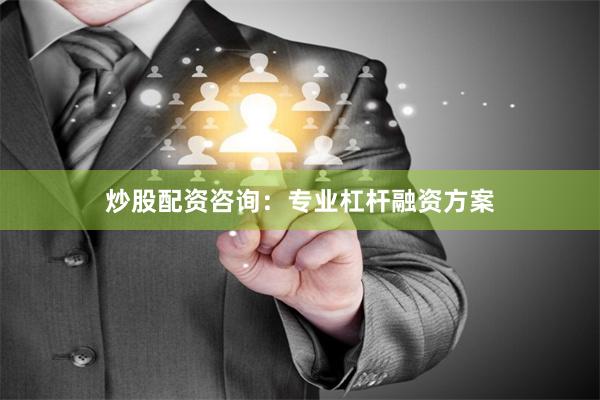炒股配资咨询：专业杠杆融资方案